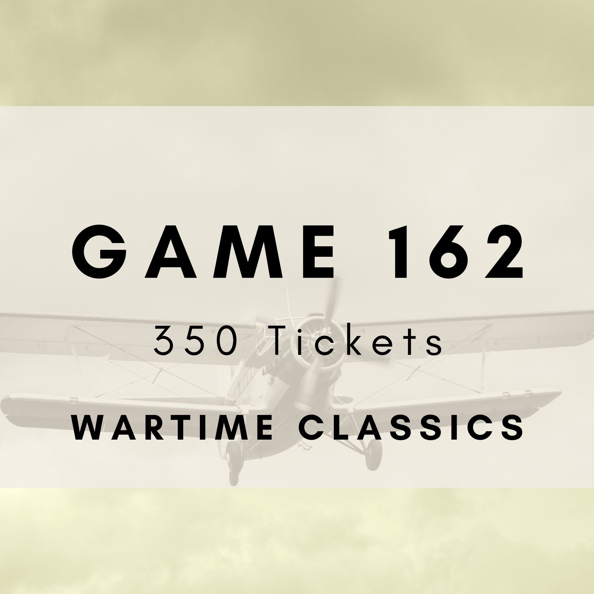 Game 162 - Wartime Classics - 350 Tickets